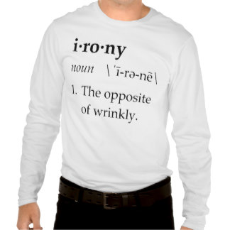 irony_definition_the_opposite_of_wrinkly_t_shirt-r99af3ef9de814db5875c17aaeb54b9ef_8nhmj_324